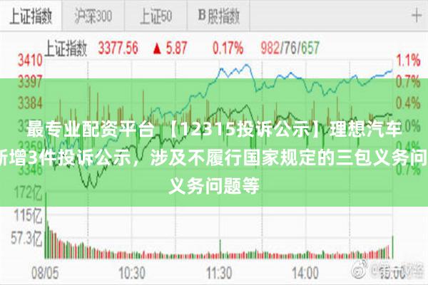 最专业配资平台 【12315投诉公示】理想汽车-W新增3件投诉公示，涉及不履行国家规定的三包义务问题等