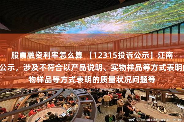 股票融资利率怎么算 【12315投诉公示】江南布衣新增2件投诉公示，涉及不符合以产品说明、实物样品等方式表明的质量状况问题等