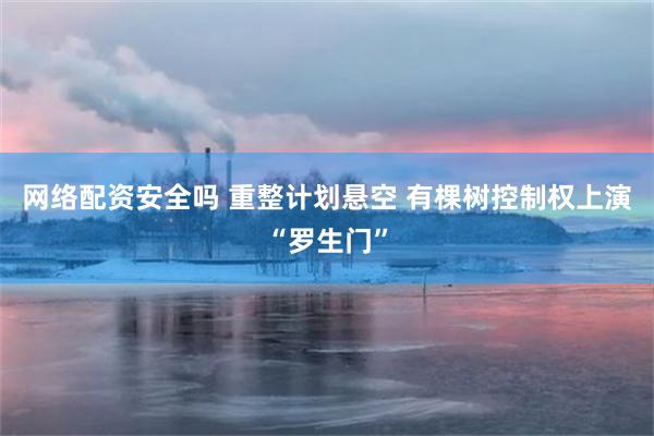 网络配资安全吗 重整计划悬空 有棵树控制权上演“罗生门”