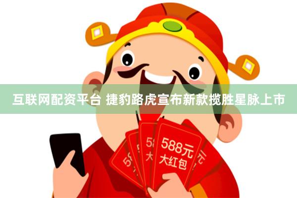 互联网配资平台 捷豹路虎宣布新款揽胜星脉上市