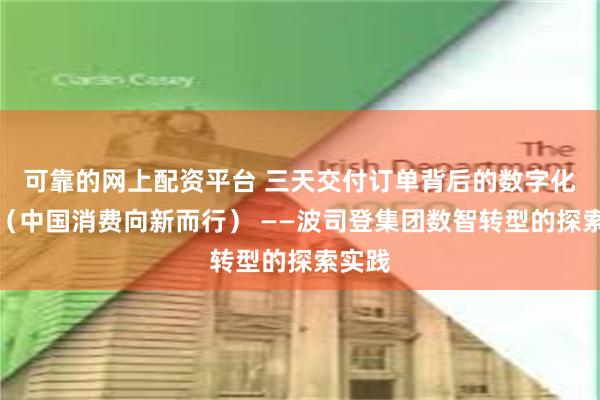 可靠的网上配资平台 三天交付订单背后的数字化响应（中国消费向新而行） ——波司登集团数智转型的探索实践