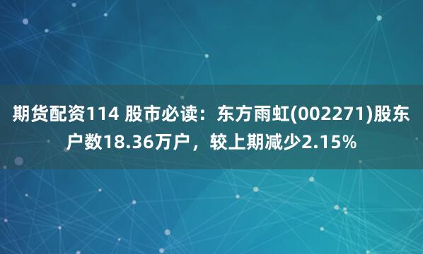 期货配资114 股市必读：东方雨虹(002271)股东户数18.36万户，较上期减少2.15%
